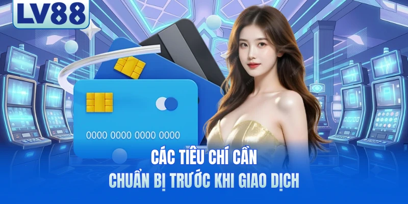 Các tiêu chí cần chuẩn bị trước khi giao dịch