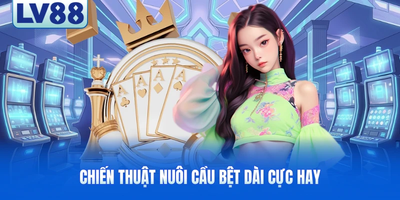 Chiến thuật nuôi cầu bệt dài cực hay