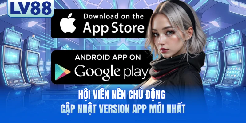 Hội viên nên chủ động cập nhật version app mới nhất