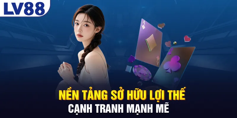 Nền tảng sở hữu lợi thế cạnh tranh mạnh mẽ