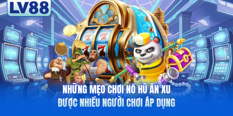 Những mẹo chơi nổ hũ ăn xu được nhiều người chơi áp dụng